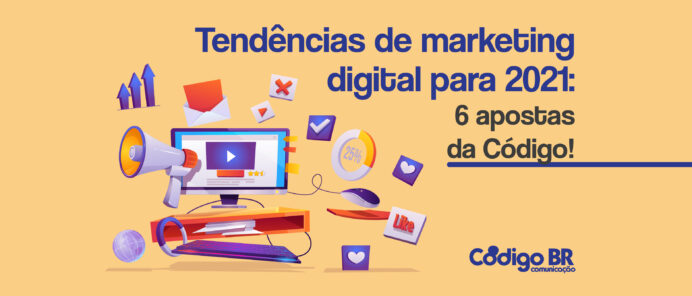 TENDÊNCIAS DE MARKETING DIGITAL PARA 2021: 6 APOSTAS DA CÓDIGO!